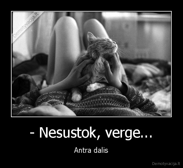 - Nesustok, verge... - Antra dalis