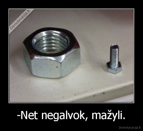 -Net negalvok, mažyli. - 