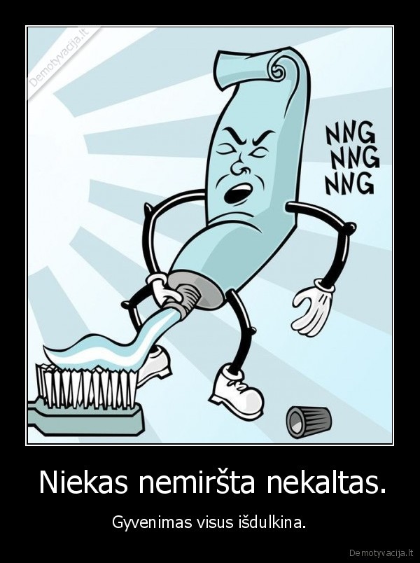  Niekas nemiršta nekaltas. - Gyvenimas visus išdulkina.