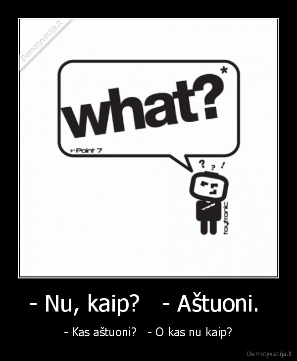 - Nu, kaip?   - Aštuoni.  - - Kas aštuoni?   - O kas nu kaip?