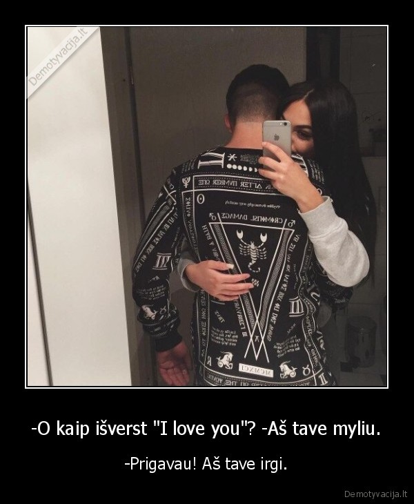 -O kaip išverst "I love you"? -Aš tave myliu. - -Prigavau! Aš tave irgi.