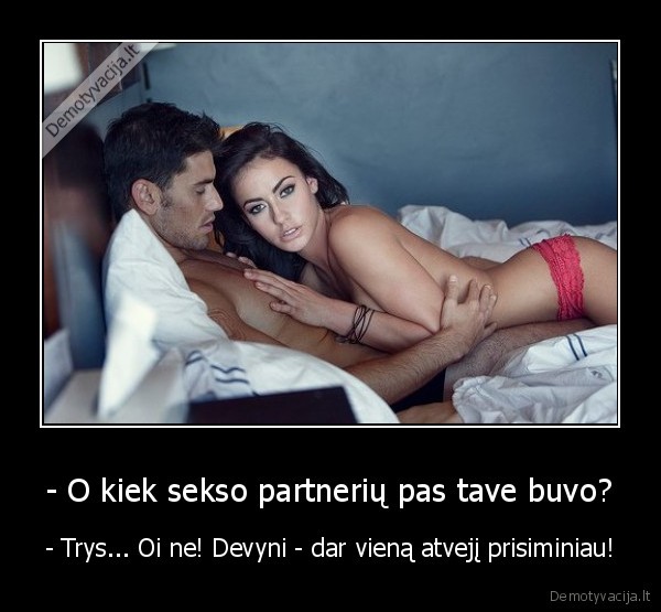 - O kiek sekso partnerių pas tave buvo? - - Trys... Oi ne! Devyni - dar vieną atvejį prisiminiau!