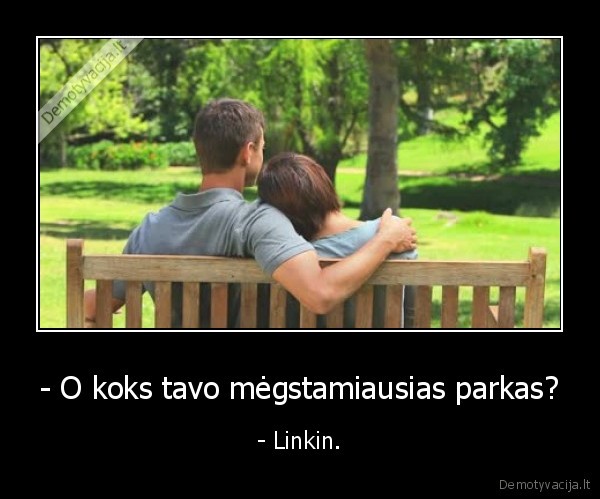 - O koks tavo mėgstamiausias parkas? - - Linkin.