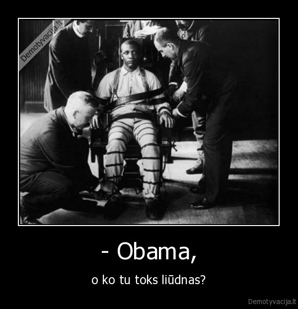 - Obama, - o ko tu toks liūdnas?