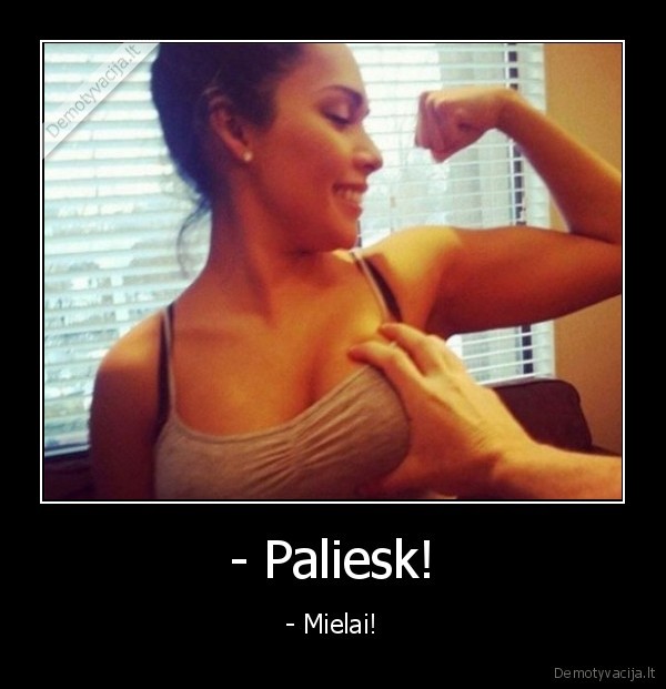 - Paliesk! - - Mielai!