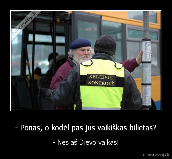 - Ponas, o kodėl pas jus vaikiškas bilietas? - - Nes aš Dievo vaikas!