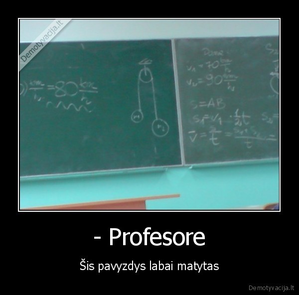 - Profesore - Šis pavyzdys labai matytas