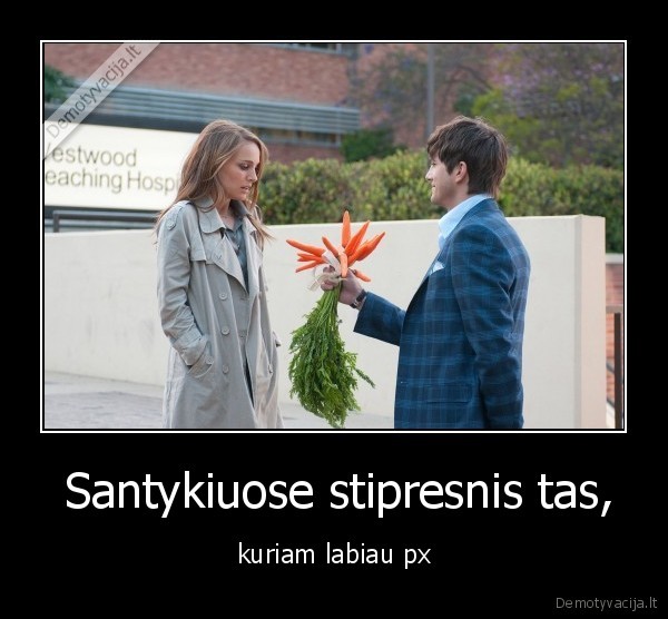  Santykiuose stipresnis tas, - kuriam labiau px