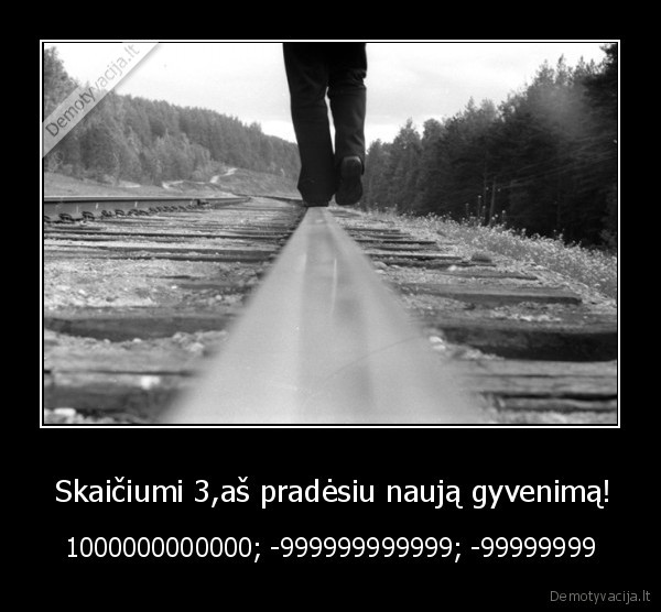  Skaičiumi 3,aš pradėsiu naują gyvenimą! - 1000000000000; -999999999999; -99999999