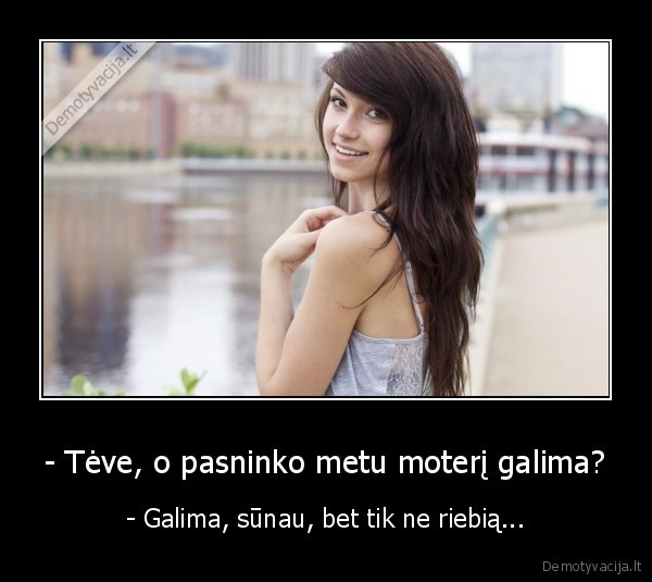 - Tėve, o pasninko metu moterį galima? - - Galima, sūnau, bet tik ne riebią...