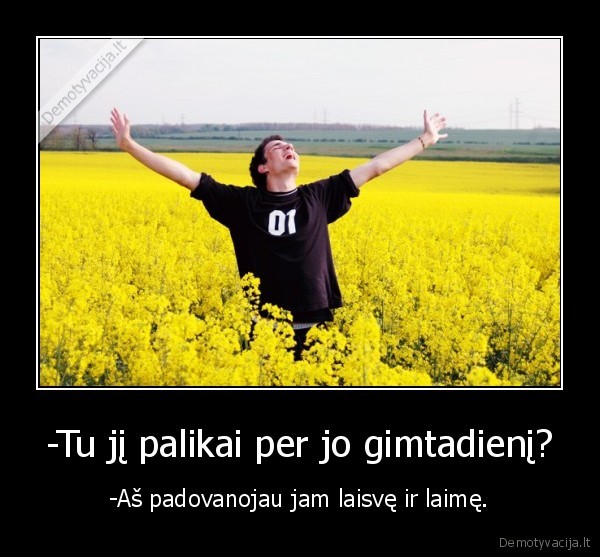 -Tu jį palikai per jo gimtadienį? - -Aš padovanojau jam laisvę ir laimę.