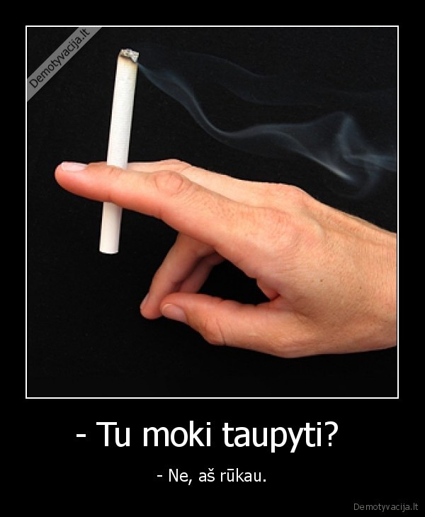 - Tu moki taupyti?  - - Ne, aš rūkau.