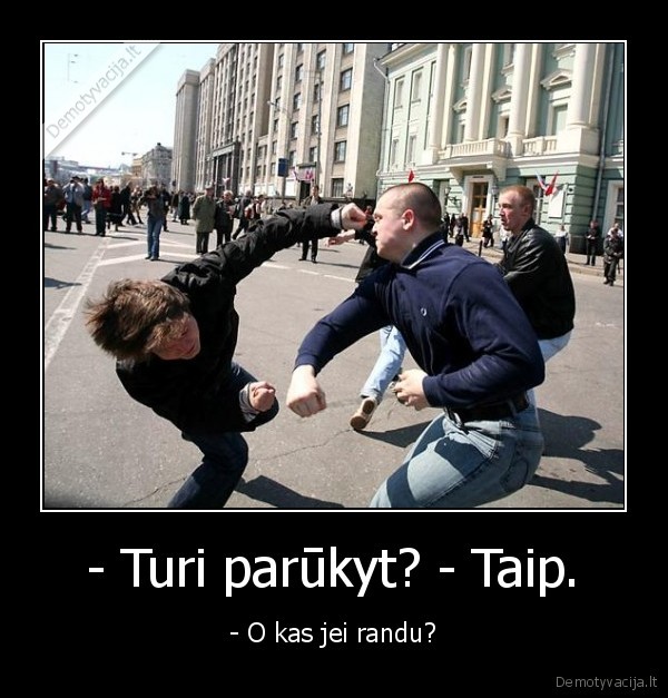 - Turi parūkyt? - Taip. - - O kas jei randu?