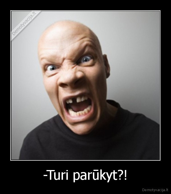 -Turi parūkyt?! - 