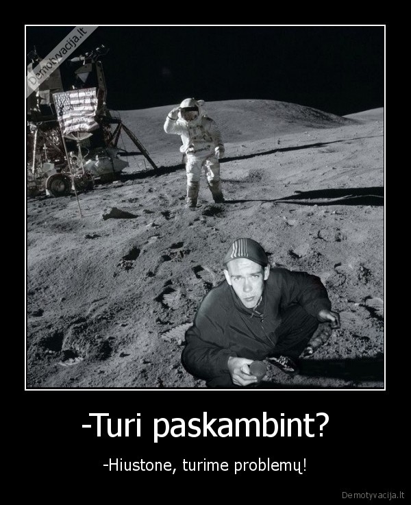 -Turi paskambint? - -Hiustone, turime problemų!