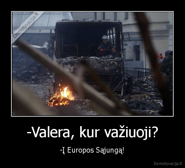 -Valera, kur važiuoji? - -Į Europos Sąjungą!