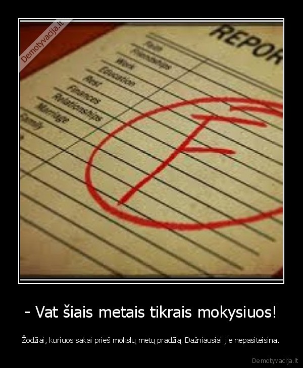 - Vat šiais metais tikrais mokysiuos! - Žodžiai, kuriuos sakai prieš mokslų metų pradžią. Dažniausiai jie nepasiteisina.