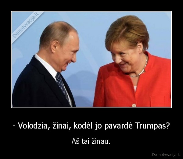 - Volodzia, žinai, kodėl jo pavardė Trumpas? - Aš tai žinau.