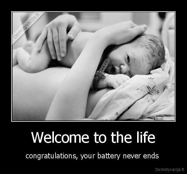  Welcome to the life  - congratulations, your battery never ends 