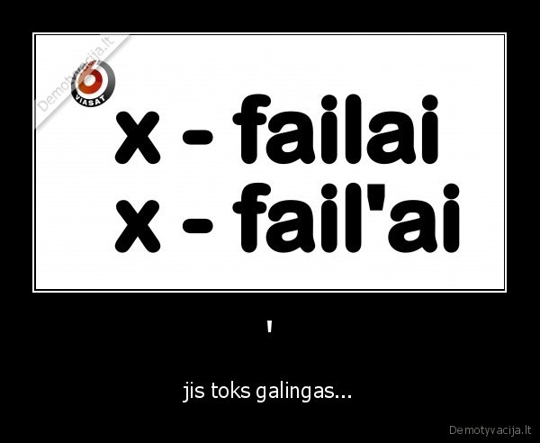 ' - jis toks galingas...