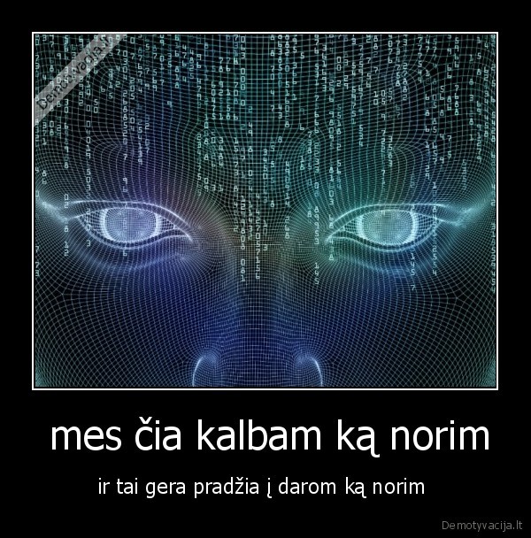  mes čia kalbam ką norim - ir tai gera pradžia į darom ką norim 