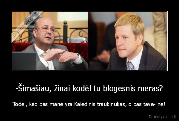 -Šimašiau, žinai kodėl tu blogesnis meras? - Todėl, kad pas mane yra Kalėdinis traukinukas, o pas tave- ne!