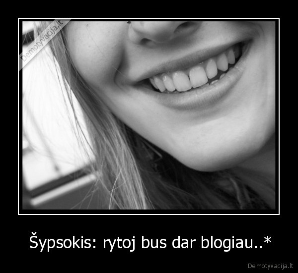  Šypsokis: rytoj bus dar blogiau..* - 