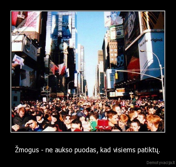  Žmogus - ne aukso puodas, kad visiems patiktų.  - 