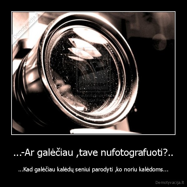 ...-Ar galėčiau ,tave nufotografuoti?.. - ...Kad galėčiau kalėdų seniui parodyti ,ko noriu kalėdoms...