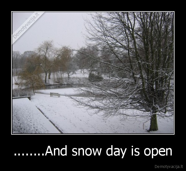 ........And snow day is open - 