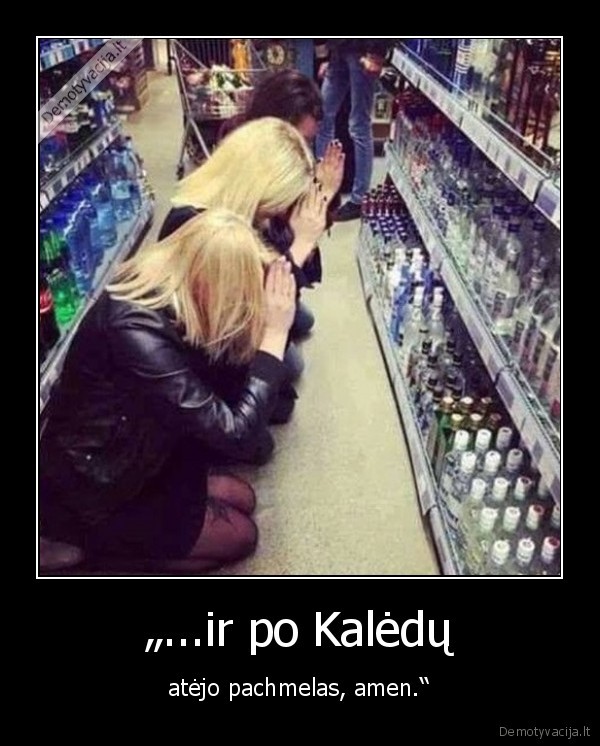 „...ir po Kalėdų - atėjo pachmelas, amen.“