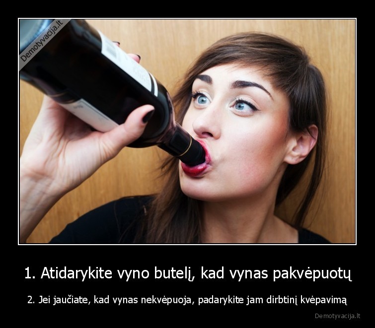 1. Atidarykite vyno butelį, kad vynas pakvėpuotų - 2. Jei jaučiate, kad vynas nekvėpuoja, padarykite jam dirbtinį kvėpavimą