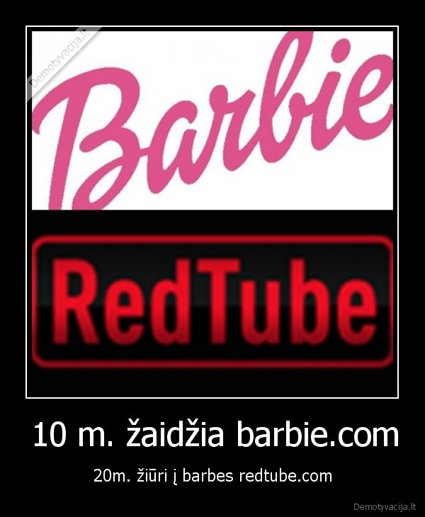 10 m. žaidžia barbie.com - 20m. žiūri į barbes redtube.com