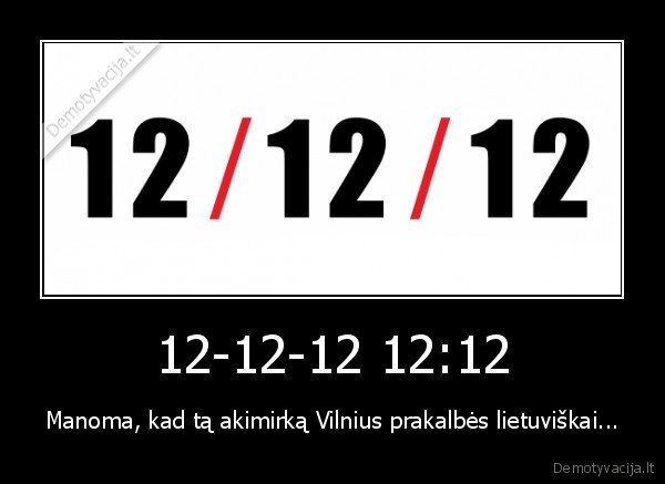 12-12-12 12:12 - Manoma, kad tą akimirką Vilnius prakalbės lietuviškai...