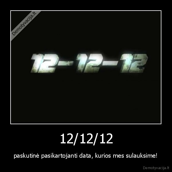 12/12/12 - paskutinė pasikartojanti data, kurios mes sulauksime!