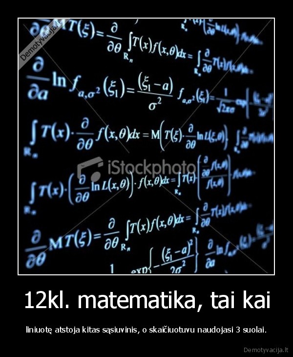 12kl. matematika, tai kai - liniuotę atstoja kitas sąsiuvinis, o skaičiuotuvu naudojasi 3 suolai.