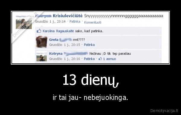 13 dienų, - ir tai jau- nebejuokinga.