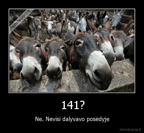 141? - Ne. Nevisi dalyvavo posėdyje