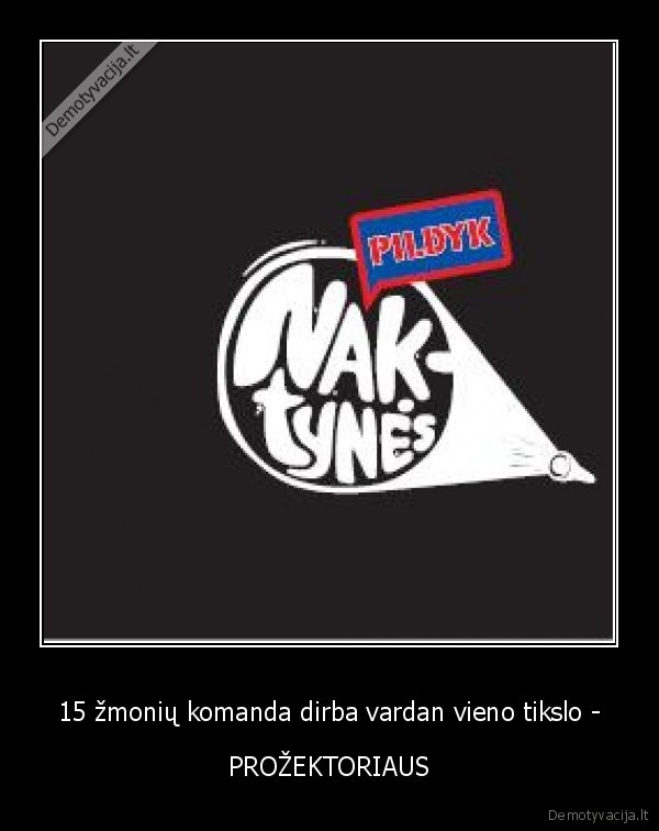 15 žmonių komanda dirba vardan vieno tikslo - - PROŽEKTORIAUS