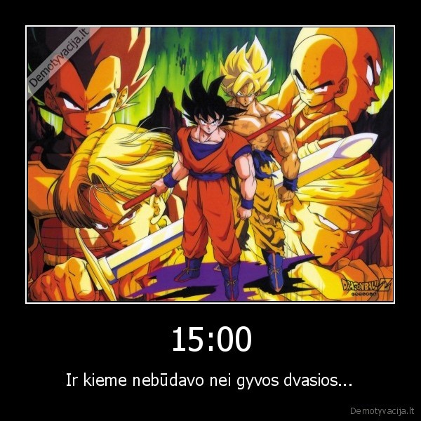 15:00 - Ir kieme nebūdavo nei gyvos dvasios...