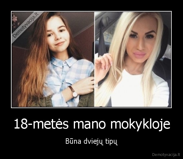 18-metės mano mokykloje - Būna dviejų tipų