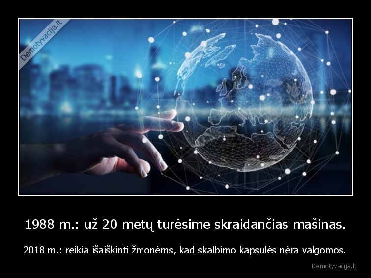 1988 m.: už 20 metų turėsime skraidančias mašinas. - 2018 m.: reikia išaiškinti žmonėms, kad skalbimo kapsulės nėra valgomos.