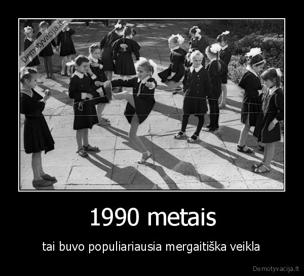 1990 metais - tai buvo populiariausia mergaitiška veikla