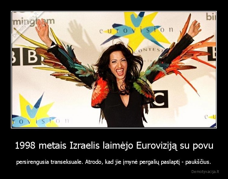 1998 metais Izraelis laimėjo Euroviziją su povu - persirengusia transeksuale. Atrodo, kad jie įmynė pergalių paslaptį - paukščius.