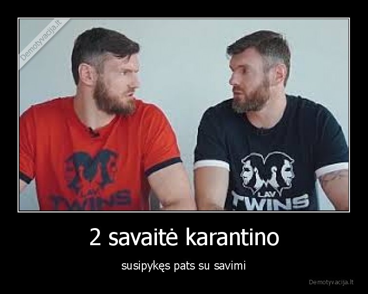 2 savaitė karantino - susipykęs pats su savimi