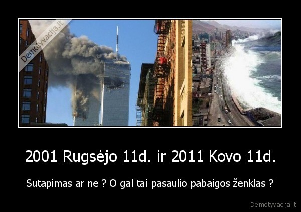 2001 Rugsėjo 11d. ir 2011 Kovo 11d. - Sutapimas ar ne ? O gal tai pasaulio pabaigos ženklas ?