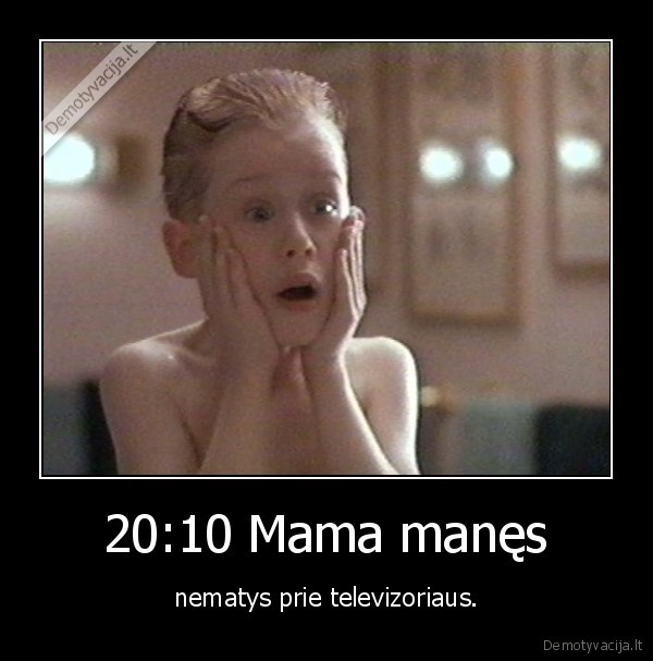 20:10 Mama manęs - nematys prie televizoriaus.