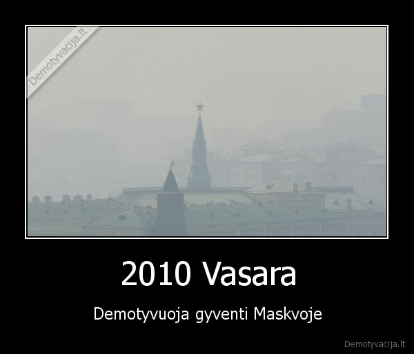 2010 Vasara - Demotyvuoja gyventi Maskvoje