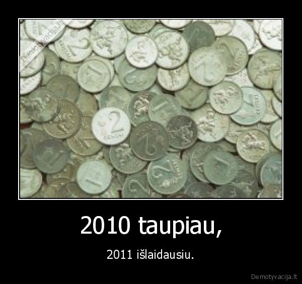 2010 taupiau, - 2011 išlaidausiu.