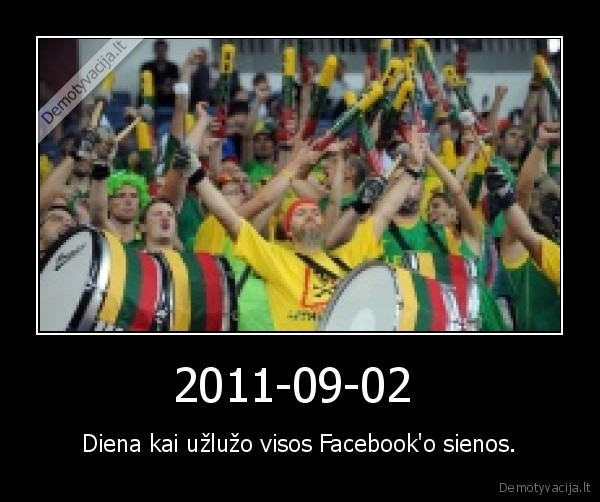 2011-09-02  - Diena kai užlužo visos Facebook'o sienos.